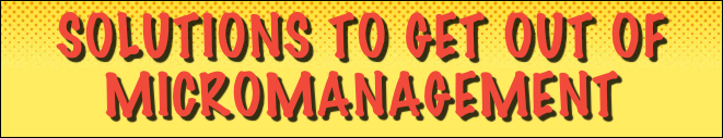 Solutions to get out of Micromanagement
